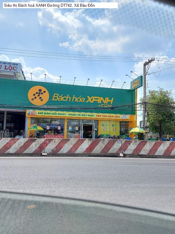 Siêu thị Bách hoá XANH Đường DT742, Xã Bàu Đồn