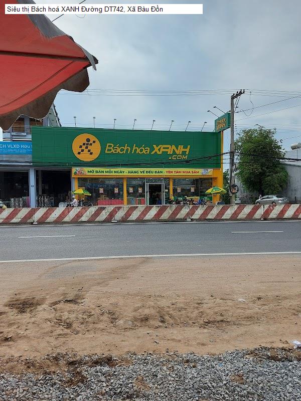 Siêu thị Bách hoá XANH Đường DT742, Xã Bàu Đồn