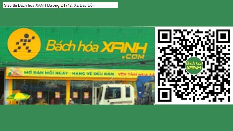 Siêu thị Bách hoá XANH Đường DT742, Xã Bàu Đồn